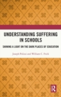 Understanding Suffering in Schools : Shining a Light on the Dark Places of Education - Book