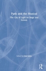 Paris and the Musical : The City of Light on Stage and Screen - Book