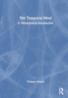 The Temporal Mind : A Philosophical Introduction - Book