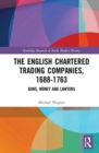 The English Chartered Trading Companies, 1688-1763 : Guns, Money and Lawyers - Book