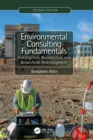 Environmental Consulting Fundamentals : Investigation, Remediation, and Brownfields Redevelopment, Second Edition - Book