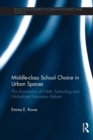 Middle-class School Choice in Urban Spaces : The economics of public schooling and globalized education reform - Book