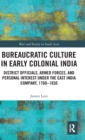 Bureaucratic Culture in Early Colonial India : District Officials, Armed Forces, and Personal Interest under the East India Company, 1760-1830 - Book