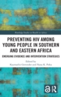 Preventing HIV Among Young People in Southern and Eastern Africa : Emerging Evidence and Intervention Strategies - Book