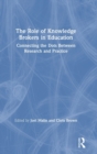 The Role of Knowledge Brokers in Education : Connecting the Dots Between Research and Practice - Book