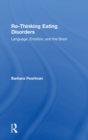 Re-Thinking Eating Disorders : Language, Emotion, and the Brain - Book