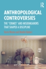 Anthropological Controversies : The “Crimes” and Misdemeanors that Shaped a Discipline - Book