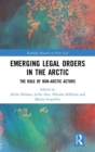 Emerging Legal Orders in the Arctic : The Role of Non-Arctic Actors - Book