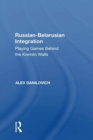 Russian-Belarusian Integration : Playing Games Behind the Kremlin Walls - Book