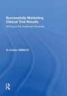 Successfully Marketing Clinical Trial Results : Winning in the Healthcare Business - Book