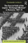 The Fascist Faith of the Legion "Archangel Michael" in Romania, 1927–1941 : Martyrdom and National Purification - Book
