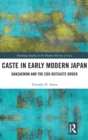 Caste in Early Modern Japan : Danzaemon and the Edo Outcaste Order - Book