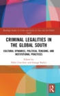 Criminal Legalities in the Global South : Cultural Dynamics, Political Tensions, and Institutional Practices - Book