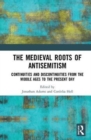The Medieval Roots of Antisemitism : Continuities and Discontinuities from the Middle Ages to the Present Day - Book