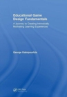 Educational Game Design Fundamentals : A Journey to Creating Intrinsically Motivating Learning Experiences - Book