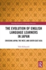 The Evolution of English Language Learners in Japan : Crossing Japan, the West, and South East Asia - Book
