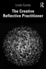 The Creative Reflective Practitioner : Research Through Making and Practice - Book