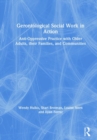 Gerontological Social Work in Action : Anti-Oppressive Practice with Older Adults, their Families, and Communities - Book