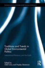 Traditions and Trends in Global Environmental Politics : International Relations and the Earth - Book