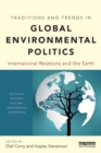 Traditions and Trends in Global Environmental Politics : International Relations and the Earth - Book
