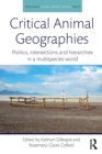 Critical Animal Geographies : Politics, Intersections and Hierarchies in a Multispecies World - Book