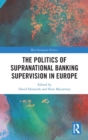 The Politics of Supranational Banking Supervision in Europe - Book