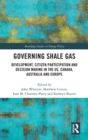 Governing Shale Gas : Development, Citizen Participation and Decision Making in the US, Canada, Australia and Europe - Book