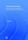 Intentional Innovation : How to Guide Risk-Taking, Build Creative Capacity, and Lead Change - Book