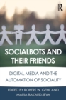 Socialbots and Their Friends : Digital Media and the Automation of Sociality - Book