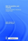 Skill Acquisition and Training : Achieving Expertise in Simple and Complex Tasks - Book
