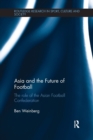 Asia and the Future of Football : The Role of the Asian Football Confederation - Book
