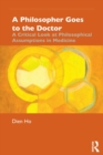 A Philosopher Goes to the Doctor : A Critical Look at Philosophical Assumptions in Medicine - Book
