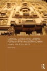 Capital Cities and Urban Form in Pre-modern China : Luoyang, 1038 BCE to 938 CE - Book