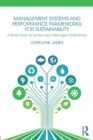 Management Systems and Performance Frameworks for Sustainability : A Road Map for Sustainably Managed Enterprises - Book