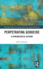 Perpetrating Genocide : A Criminological Account - Book