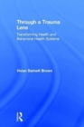 Through a Trauma Lens : Transforming Health and Behavioral Health Systems - Book