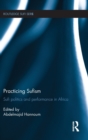 Practicing Sufism : Sufi Politics and Performance in Africa - Book