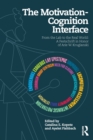 The Motivation-Cognition Interface : From the Lab to the Real World: A Festschrift in Honor of Arie W. Kruglanski - Book