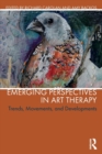 Emerging Perspectives in Art Therapy : Trends, Movements, and Developments - Book