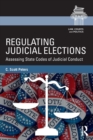 Regulating Judicial Elections : Assessing State Codes of Judicial Conduct - Book