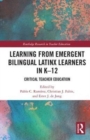 Learning From Emergent Bilingual Latinx Learners in K-12 : Critical Teacher Education - Book