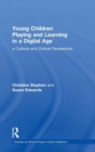 Young Children Playing and Learning in a Digital Age : a Cultural and Critical Perspective - Book