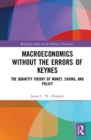 Macroeconomics without the Errors of Keynes : The Quantity Theory of Money, Saving, and Policy - Book
