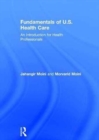 Fundamentals of U.S. Health Care : An Introduction for Health Professionals - Book