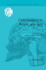 Child Guidance in Britain, 1918–1955 : The Dangerous Age of Childhood - Book