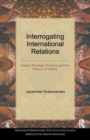 Interrogating International Relations : India's Strategic Practice and the Return of History - Book