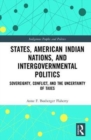 States, American Indian Nations, and Intergovernmental Politics : Sovereignty, Conflict, and the Uncertainty of Taxes - Book