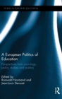 A European Politics of Education : Perspectives from sociology, policy studies and politics - Book