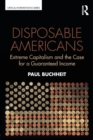 Disposable Americans : Extreme Capitalism and the Case for a Guaranteed Income - Book