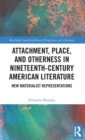 Attachment, Place, and Otherness in Nineteenth-Century American Literature : New Materialist Representations - Book